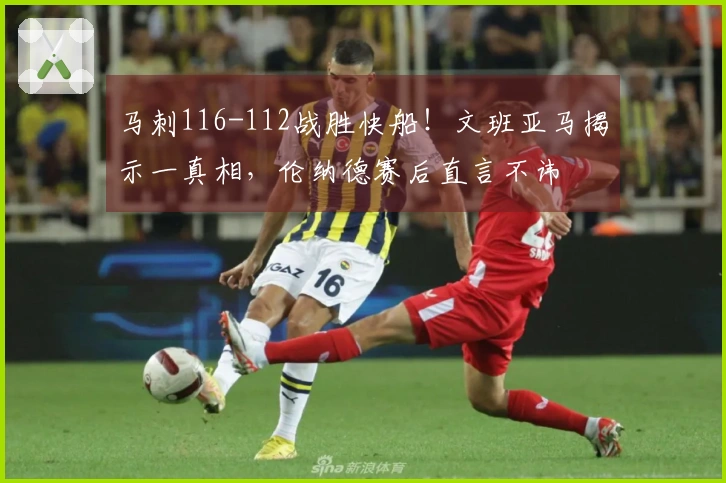 马刺116-112战胜快船！文班亚马揭示一真相，伦纳德赛后直言不讳