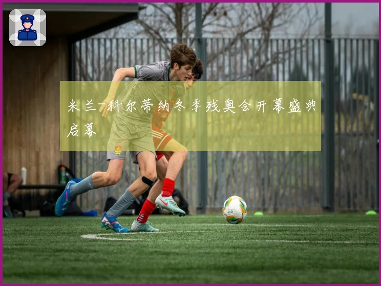 米兰-科尔蒂纳冬季残奥会开幕盛典启幕