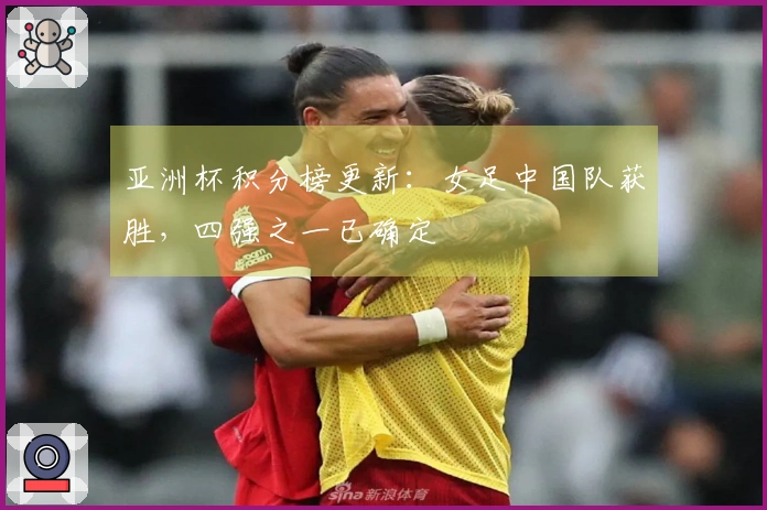 亚洲杯积分榜更新：女足中国队获胜，四强之一已确定